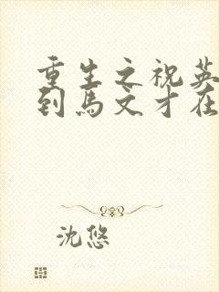 重生之祝英台遇到马文才在线阅读封面