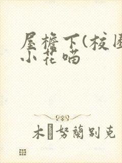 屋檐下(校园)小花喵