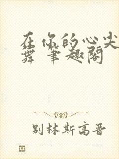 在你的心尖上起舞 笔趣阁