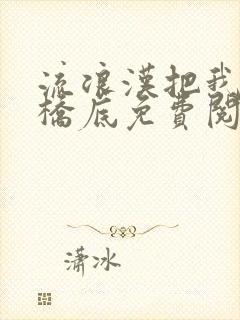 流浪汉把我拉进桥底免费阅读