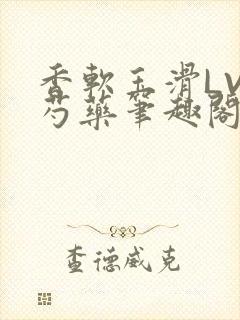 香软玉滑LVL芍药笔趣阁