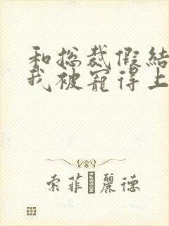 和总裁假结婚后我被宠得上头