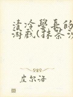 清冷学长的神奇游戏(抹茶沙冰)