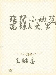 强开小嫩苞h文高辣h文男男