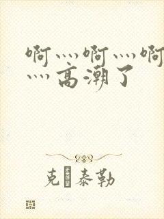 啊灬啊灬啊灬快灬高潮了