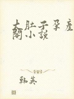 大肚子孕产笔趣阁小说