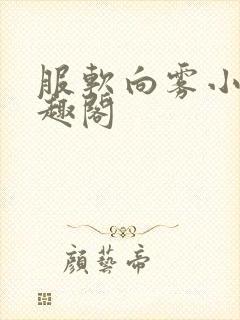 服软向雾小说笔趣阁