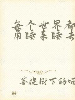 每个世界都被主角睡来睡去可乐饼