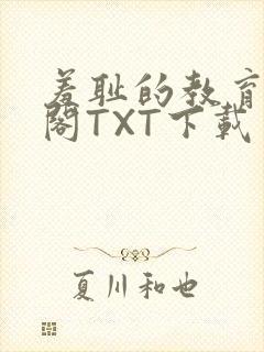 羞耻的教育笔趣阁TXT下载