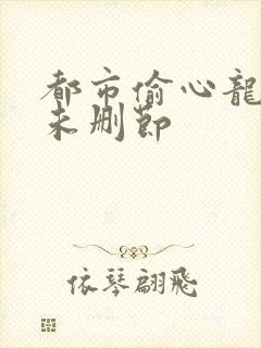 都市偷心龙爪手未删节