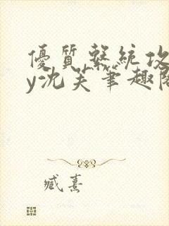 优质系统攻略by沈芙笔趣阁