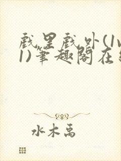 戏里戏外(1v1)笔趣阁在线阅读