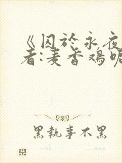 《囚于永夜》作者:麦香鸡呢
