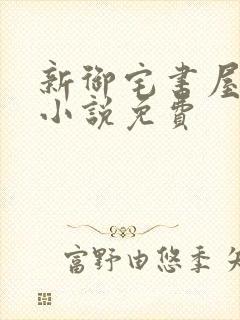 新御宅书屋自由小说免费