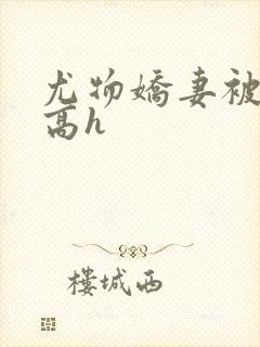 尤物娇妻被np高h封面