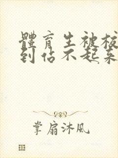 体育生被校草做到站不起来