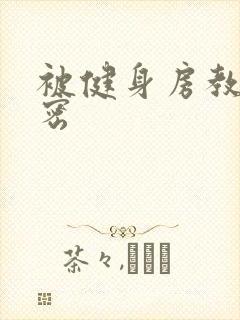 被健身房教练秘密