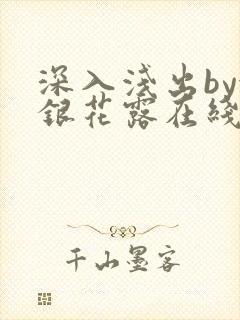 深入浅出by金银花露在线全文免费阅读笔趣阁