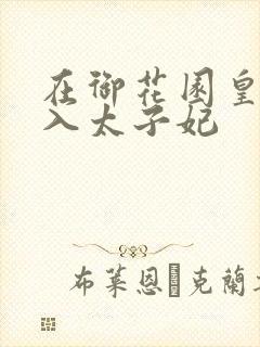 在御花园皇上进入太子妃