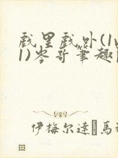 戏里戏外(1v1)岑哥笔趣阁