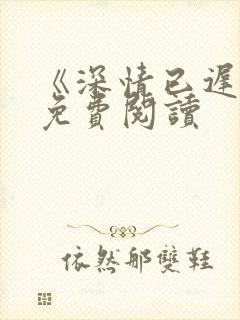 《深情已迟暮》免费阅读