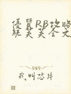 优质RB攻略系统芙芙全文免费