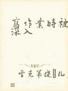 写作业时被叔叔深入