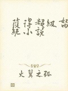 获得超级胬肉系统小说