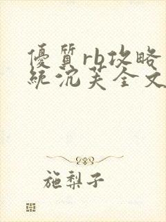 优质rb攻略系统沉芙全文免费阅读在