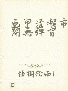 龟甲清超市笔趣阁无弹窗