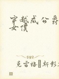 穿越成公爵家的女仆