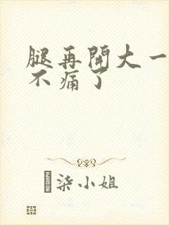 腿再开大一点就不痛了