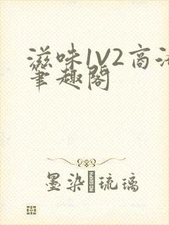 滋味1V2商洛笔趣阁