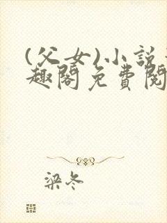 (父女)小说笔趣阁免费阅读