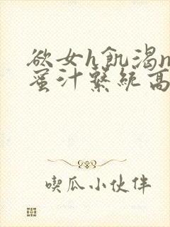 欲女h饥渴np蜜汁系统高hnp