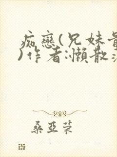 痴恋(兄妹骨科)作者:懒散蒲公英