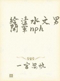 给清水文男主们开荤nph