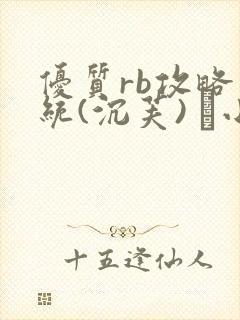 优质rb攻略系统(沉芙) 寀小花