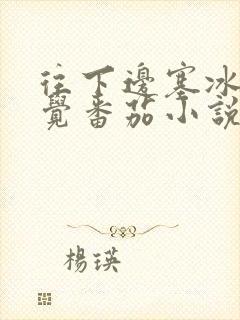 往下边塞冰棒感觉番茄小说