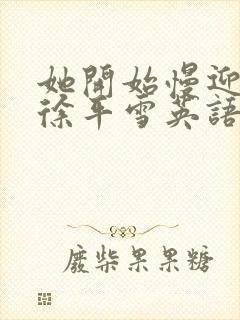 她开始慢迎迎合徐平雪英语