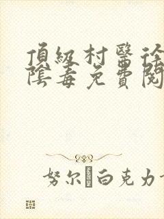 顶级村医徐叔排阴毒免费阅读