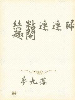 丝粘连连归寻笔趣阁