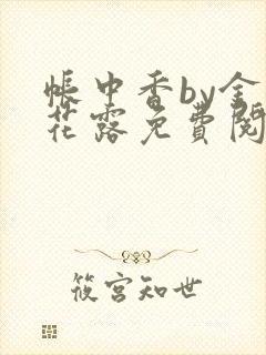 帐中香by金银花露免费阅读全文在线阅