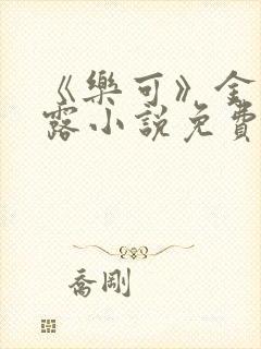 《乐可》金银花露小说免费在线阅读