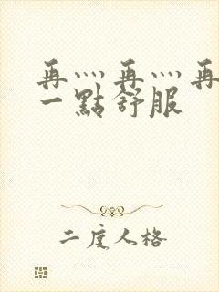 再灬再灬再灬深一点舒服