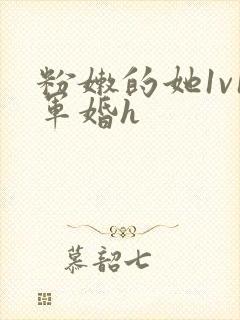 粉嫩的她1v1军婚h