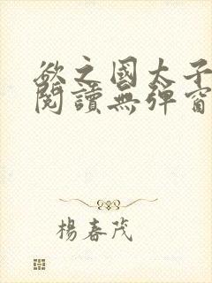 欲之国太子免费阅读无弹窗