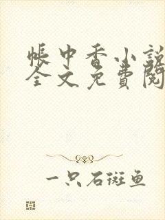 帐中香小说在线全文免费阅读无弹窗