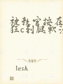 被教官按在寝室狂c到腿软漫画