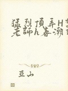 猛烈顶弄H禁欲老师h春潮视频封面